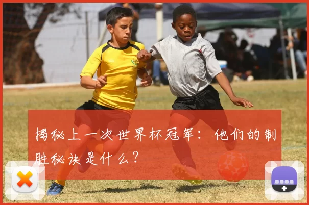 揭秘上一次世界杯冠军:他们的制胜秘诀是什么?