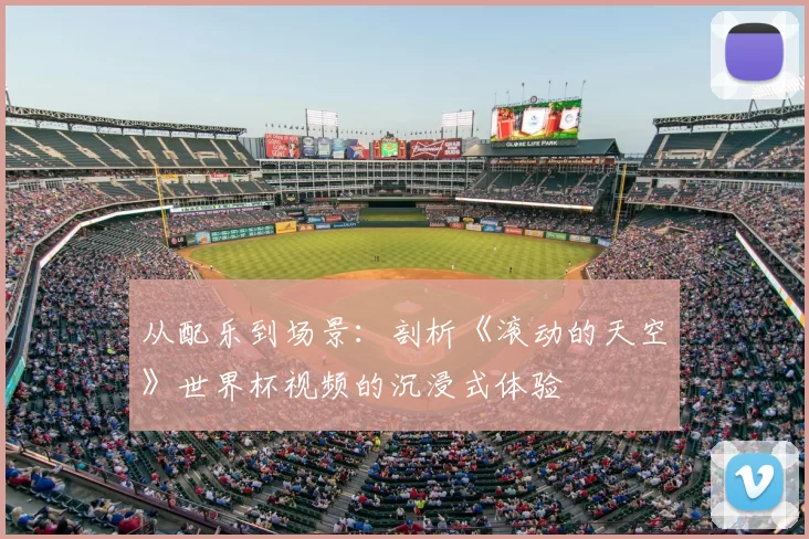 从配乐到场景:剖析《滚动的天空》世界杯视频的沉浸式体验