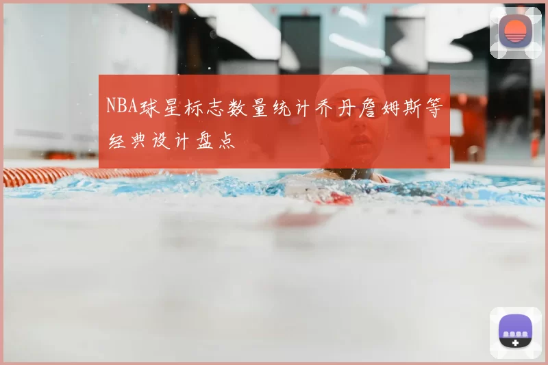 NBA球星标志数量统计乔丹詹姆斯等经典设计盘点