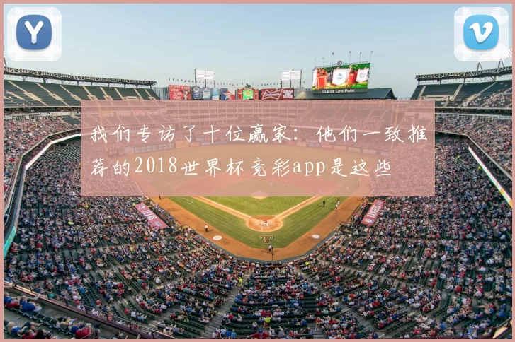 我们专访了十位赢家：他们一致推荐的2018世界杯竞彩app是这些