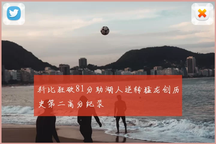 科比狂砍81分助湖人逆转猛龙创历史第二高分纪录