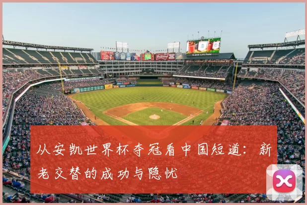 从安凯世界杯夺冠看中国短道:新老交替的成功与隐忧