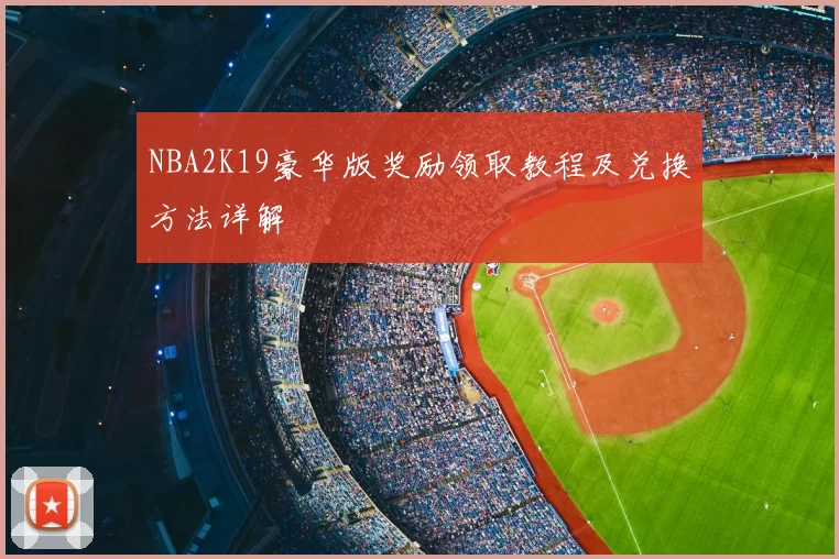 NBA2K19豪华版奖励领取教程及兑换方法详解