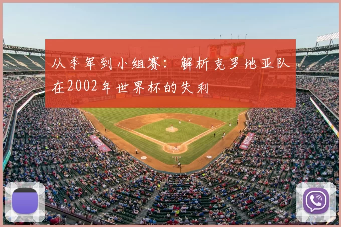 从季军到小组赛：解析克罗地亚队在2002年世界杯的失利