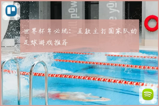 世界杯年必玩：五款主打国家队的足球游戏推荐
