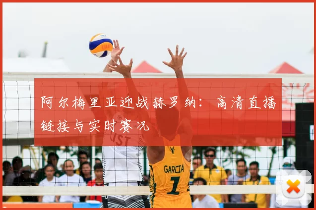阿尔梅里亚迎战赫罗纳：高清直播链接与实时赛况