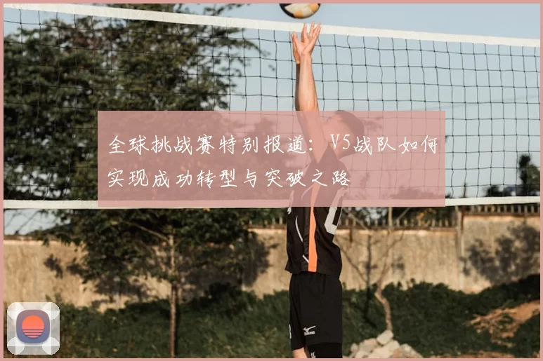 全球挑战赛特别报道:V5战队如何实现成功转型与突破之路