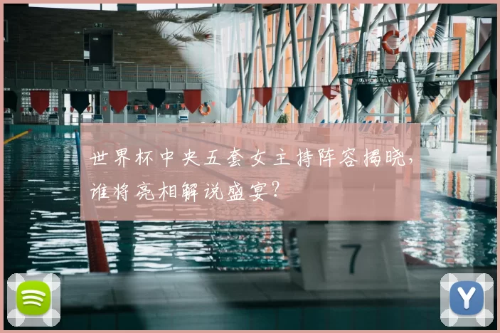 世界杯中央五套女主持阵容揭晓,谁将亮相解说盛宴?