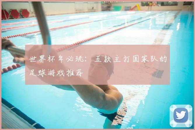 世界杯年必玩:五款主打国家队的足球游戏推荐